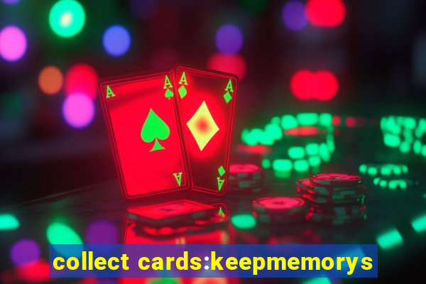 collect cards:keepmemorys